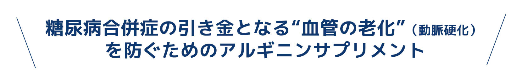 糖尿病合併症の引き金となる“血管の老化”（動脈硬化） を防ぐためのアルギニンサプリメント
